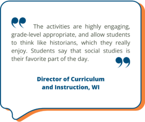 A Studies Weekly customer shares, "The activities are highly engaging, grade-level appropriate, and allow students to think like historians, which they really enjoy. Students say that social studies is their favorite part of the day." in a decorative box